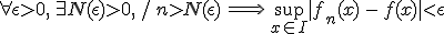 3$\forall \epsilon>0,\,\exists N(\epsilon)>0,\,/\,n>N(\epsilon)\,\Longright\,\sup_{x\in I}|f_n(x)\,-\,f(x)|<\epsilon